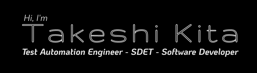 Hi, I'm Takeshi Kita. Test Automation Engineer, SDET, Software Developer